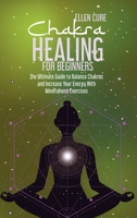 Chakra Healing for Beginners: The Ultimate Guide to Balance Chakras and Increase Your Energy With Mindfulness Exercises 1914416554 Book Cover