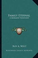 Family Eternal: A Mormon Viewpoint 1417968613 Book Cover