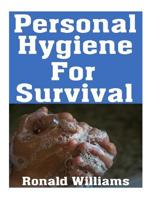 Personal Hygiene For Survival: The Ultimate Step-By-Step Beginner's Guide On How To Stay Clean and Healthy During A Disaster Scenario Where Sanitation Standards Drop 1974548996 Book Cover