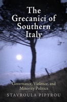 The Grecanici of Southern Italy: Governance, Violence, and Minority Politics 0812248309 Book Cover