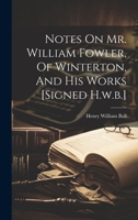 Notes on Mr. William Fowler, of Winterton, and His Works [signed H.W.B.] 1021296201 Book Cover