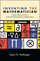 Inventing the Mathematician: Gender, Race, and Our Cultural Understanding of Mathematics 1438460104 Book Cover