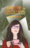 A Guide to Successful Substitute Teaching 1788482093 Book Cover