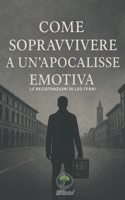 Come sopravvivere a un’apocalisse emotiva: Le registrazioni di Leo Ferri (Italian Edition) B0FQNT9BQN Book Cover