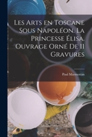 Les arts en Toscane sous Napoléon. La princesse Élisa. Ouvrage orné de 11 gravures 1018560165 Book Cover