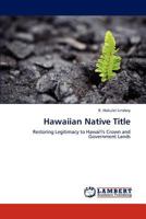 Hawaiian Native Title: Restoring Legitimacy to Hawai'i's Crown and Government Lands 3845435305 Book Cover