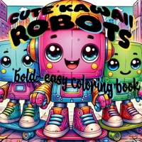 Cute Kawaii Robots: Bold Easy Coloring Book for adults and kids featuring cute kawaii square robots designs for stress free creativity and calm ( relax & unwind coloring) B0F4NLRW9M Book Cover