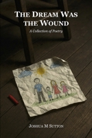The Dream Was the Wound: A Collection of Poetry B0FVXHRXC3 Book Cover