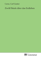 Zwölf Briefe Über das Erdleben... 1018825495 Book Cover