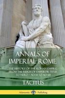 Annals of Imperial Rome: The History of the Roman Empire, From the Reign of Emperor Titus to Nero - AD 14 to AD 68 (Hardcover) 1387949888 Book Cover