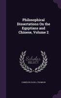 Philosophical Dissertations on the Egyptians and Chinese, Volume 2 1357220006 Book Cover