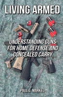 Living Armed: Understanding Guns for Home Defense and Concealed Carry B0CQ8WXW3H Book Cover