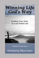 Winning Life God’s Way: Finding Your Path to a Joy-Filled Life B087L6ST9J Book Cover