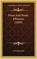 Prose and Poetic Effusions, by a Working Man 1120683459 Book Cover