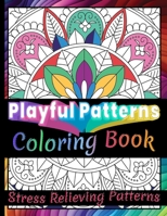 Playful Patterns Coloring Book: 100 Amazing Fun, Easy and Relaxing /Stress Relieving Creative Fun Drawings to Calm Down, Reduce Anxiety & Relax. B0CQSTX5XS Book Cover