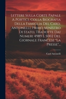 Lettere Sulla Corte Papale A Portici, Colla Biografia Della Famiglia Del Card. Antonelli, Primo Ministro Di Stato, Tradotte Dai Numeri 4989 E 5002 Del ... - Primary Source Edition 1021426962 Book Cover