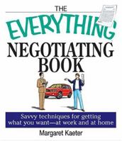 The Everything Negotiating Book: Savvy Techniques For Getting What You Want --at Work And At Home (Everything Series) 1593371527 Book Cover