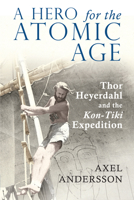 A Hero For The Atomic Age: Thor Heyerdahl And Theÿkon Tikiÿexpedition (The Past In The Present) 1788742753 Book Cover