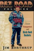 The Rez Road Follies: Canoes, Casinos, Computers, and Birch Bark Baskets