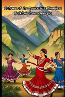 Echoes of the Caucasus: Timeless Folklore from Georgia B0F29D92NY Book Cover