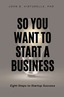 So You Want to Start a Business: Eight Steps to Startup Success 1637425856 Book Cover