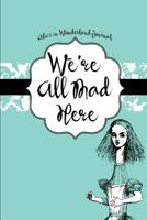 Alice in Wonderland Journal We're All Mad Here 1534841415 Book Cover