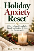 Holiday Anxiety Reset: Calm Holiday Overwhelm, Stop Overthinking & Enjoy the Season Again B0HHXX85HY Book Cover
