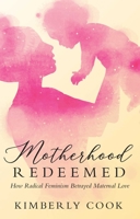 Motherhood Redeemed: One Woman's Journey from Radical Feminism to Joyful Motherhood 1505116481 Book Cover