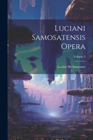 Luciani Samosatensis Opera; Volume 3 1022488341 Book Cover