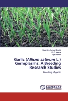 Garlic (Allium sativum L.) Germplasms: A Breeding Research Studies 6202525096 Book Cover