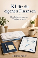 KI für die eigenen Finanzen: Wie künstliche Intelligenz beim Haushalten, Sparen und Verträge-Verstehen hilft (German Edition) B0H6C43R93 Book Cover
