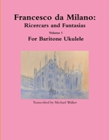 Francesco da Milano: Ricercars and Fantasias Volume 1 For Baritone Ukulele 0359730833 Book Cover