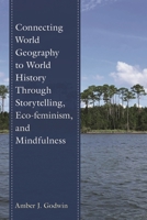 Connecting World Geography to World History Through Storytelling, Eco-Feminism, and Mindfulness 1475873905 Book Cover