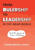 From Rulership to Leadership in the Arab World: The Brief Memoir of a Non-Conformist 1665736917 Book Cover