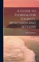 A Guide to Florida for Tourists, Sportsmen and Settlers 1022214373 Book Cover