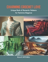 Charming Crochet Love: Unique Book of Romantic Patterns for Feminine Elegance B0CR8PCYY8 Book Cover