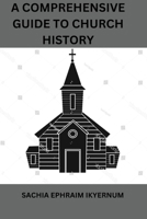 A Comprehensive Guide to Church History B0BW2KMGYM Book Cover