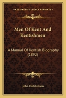 Men Of Kent And Kentishmen: A Manual Of Kentish Biography 1437062474 Book Cover