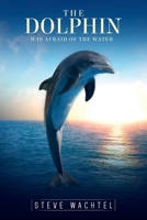THE DOLFIN WHO WAS AFRAID OF THE WATER B0CVBHMYZ4 Book Cover