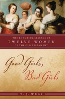 Good Girls, Bad Girls: The Enduring Lessons of Twelve Women of the Old Testament 0742562514 Book Cover