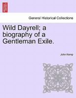 Wild Dayrell: A Biography of a Gentleman Exile 1022671448 Book Cover