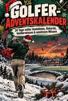 Der große Golf-Adventskalender: 24 Türchen voller Golfwissen, unglaublicher Geschichten, Rekorde, Insider-Fakten, Golf-Humor und Quizfragen – das ... für Golfer und Golf-Fans (German Edition) B0HKHNGTPB Book Cover