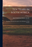 Ten Years in South Africa: Including a Particular Description of the Wild Sports of That Country; Volume 1 1016963998 Book Cover