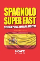 Spagnolo Super Fast: Studia Poco, Impara Molto! 8893056461 Book Cover