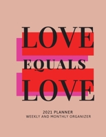 Love Equals Love 2021 Planner Weekly and Monthly Organizer: Calendar View Spreads with Inspirational Cover Perfect Valentine's Day Gift 2021 ... Month 53 Week Planner (8,5 x 11) Large Size 1606780131 Book Cover