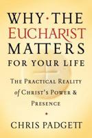 Why the Eucharist Matters for Your Life: The Practical Reality of Christ's Power and Presence 1593252595 Book Cover