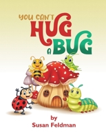 You Can't Hug A Bug 1637287135 Book Cover