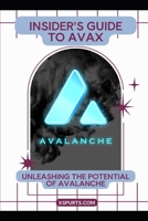 Insider's Guide to AVAX: Unleashing the Potential of Avalanche B0FT41VK24 Book Cover