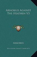 Arnobius Against The Heathen V3 1419107607 Book Cover