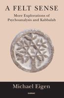 A Felt Sense: More Explorations of Psychoanalysis and Kabbalah 1782201025 Book Cover